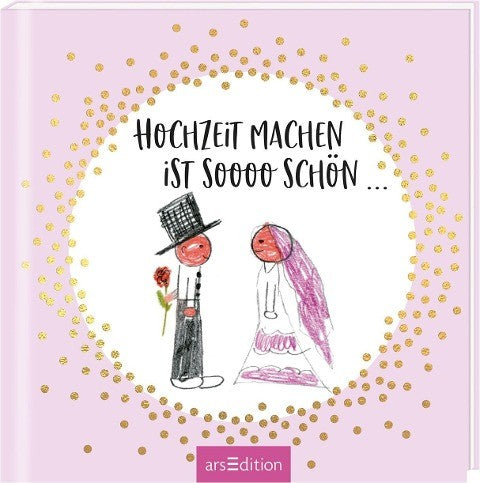 Ars Edition GmbH, Hochzeit machen ist sooo schön!